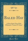 Image for Baled Hay: A Drier Book Than Walt Whitman&#39;s &quot;Leaves O&#39; Grass&quot; (Classic Reprint)