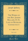 Image for The Works of the Rev. Joseph Bellamy, D. D., Late of Bethlem, Connecticut, Vol. 3 of 3 (Classic Reprint)