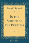 Image for In the Service of the Princess (Classic Reprint)