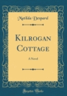 Image for Kilrogan Cottage: A Novel (Classic Reprint)