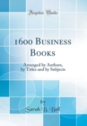Image for 1600 Business Books: Arranged by Authors, by Titles and by Subjects (Classic Reprint)