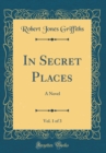 Image for In Secret Places, Vol. 1 of 3: A Novel (Classic Reprint)