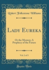 Image for Lady Eureka, Vol. 2 of 3: Or the Mystery; A Prophecy of the Future (Classic Reprint)