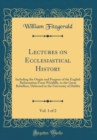 Image for Lectures on Ecclesiastical History, Vol. 1 of 2: Including the Origin and Progress of the English Reformation From Wickliffe, to the Great Rebellion, Delivered in the University of Dublin (Classic Rep