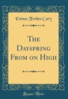 Image for The Dayspring From on High (Classic Reprint)