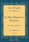 Image for In Her Majesty&#39;s Keeping, Vol. 3 of 3: The Story of a Hidden Life (Classic Reprint)