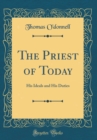 Image for The Priest of Today: His Ideals and His Duties (Classic Reprint)