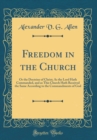 Image for Freedom in the Church: Or the Doctrine of Christ; As the Lord Hath Commanded, and as This Church Hath Received the Same According to the Commandments of God (Classic Reprint)