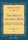 Image for The Man in the Iron Mask, Vol. 3: Being Volume III of &quot;the Vicomte De Bragelonne&quot; And the Black Tulip (Classic Reprint)
