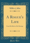 Image for A Rogue&#39;s Life: From His Birth to His Marriage (Classic Reprint)