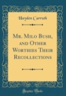 Image for Mr. Milo Bush, and Other Worthies Their Recollections (Classic Reprint)
