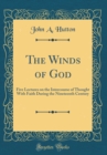 Image for The Winds of God: Five Lectures on the Intercourse of Thought With Faith During the Nineteenth Century (Classic Reprint)