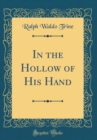 Image for In the Hollow of His Hand (Classic Reprint)