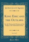 Image for King Eric and the Outlaws, Vol. 2 of 3: Or, the Throne, the Church, and the People, in the Thirteenth Century (Classic Reprint)