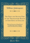Image for The First and Second Part of the Troublesome Raigne of Iohn King of England: With the Discouerie of King Richard Cordelions Base Sonne (Vulgarly Named, the Bastard Fauconbridge) (Classic Reprint)
