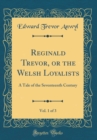 Image for Reginald Trevor, or the Welsh Loyalists, Vol. 1 of 3: A Tale of the Seventeenth Century (Classic Reprint)