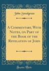 Image for A Commentary, With Notes, on Part of the Book of the Revelation of John (Classic Reprint)