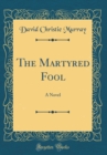 Image for The Martyred Fool: A Novel (Classic Reprint)