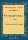 Image for Contributors&#39; Club: Uncollected Papers of Thackeray; Cut From Atlantic Monthly, Mar. 1880 (Classic Reprint)