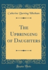 Image for The Upbringing of Daughters (Classic Reprint)