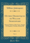 Image for ?uvres Dramatiques de William Shakespeare, Vol. 2: Timon d&#39;Athenes, Jules Cesar, Antoine Et Cleopatre, Coriolan, Richard III (Classic Reprint)