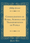 Image for Consolidation of Rural, Schools and Transportation of Pupils (Classic Reprint)
