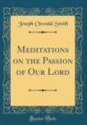 Image for Meditations on the Passion of Our Lord (Classic Reprint)