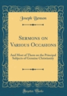 Image for Sermons on Various Occasions: And Most of Them on the Principal Subjects of Genuine Christianity (Classic Reprint)