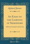 Image for An Essay on the Learning of Shakspeare: Addressed to Joseph Cradock, Esq. (Classic Reprint)