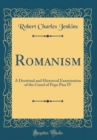 Image for Romanism: A Doctrinal and Historical Examination of the Creed of Pope Pius IV (Classic Reprint)