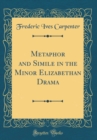 Image for Metaphor and Simile in the Minor Elizabethan Drama (Classic Reprint)