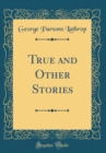 Image for True and Other Stories (Classic Reprint)