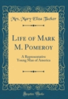Image for Life of Mark M. Pomeroy: A Representative Young Man of America (Classic Reprint)