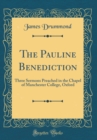 Image for The Pauline Benediction: Three Sermons Preached in the Chapel of Manchester College, Oxford (Classic Reprint)