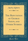 Image for The Reputation of George Saxon, and Other Stories (Classic Reprint)