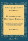 Image for Outlines of the History of England: More Especially With Reference to the Origin and Progress of the English Constitution; A Text-Book for Schools and Colleges (Classic Reprint)