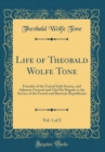 Image for Life of Theobald Wolfe Tone, Vol. 1 of 2: Founder of the United Irish Society, and Adjutant General and Chef De Brigade in the Service of the French and Batavian Republicans (Classic Reprint)