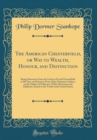 Image for The American Chesterfield, or Way to Wealth, Honour, and Distinction: Being Selections From the Letters of Lord Chesterfield to His Son, and Extracts From Other Eminent Authors, on the Subject of Poli