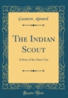 Image for The Indian Scout: A Story of the Aztec City (Classic Reprint)