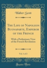 Image for The Life of Napoleon Buonaparte, Emperor of the French, Vol. 1 of 2: With a Preliminary View of the French Revolution (Classic Reprint)