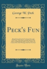 Image for Peck&#39;s Fun: Being Extracts From the &quot;La Crosse Sun,&quot; and &quot;Peck&#39;s Sun,&quot; Milwaukee Carefully Selected With Object of Affording the Public in One Volume, the Cream of Mr. Peck&#39;s Writings of the Past Ten 