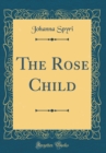 Image for The Rose Child (Classic Reprint)