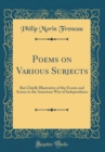 Image for Poems on Various Subjects: But Chiefly Illustrative of the Events and Actors in the American War of Independence (Classic Reprint)