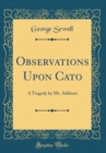 Image for Observations Upon Cato: A Tragedy by Mr. Addison (Classic Reprint)