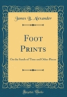 Image for Foot Prints: On the Sands of Time and Other Pieces (Classic Reprint)