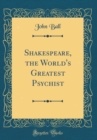Image for Shakespeare, the World&#39;s Greatest Psychist (Classic Reprint)