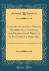 Image for Letters of the Rev. Samuel Rutherford, Principal and Professor of Divinity at St. Andrews, 1639 1661: Carefully Revised and Edited by the Rev. Thomas Smith, D. D (Classic Reprint)