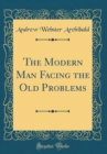 Image for The Modern Man Facing the Old Problems (Classic Reprint)