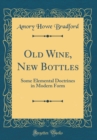 Image for Old Wine, New Bottles: Some Elemental Doctrines in Modern Form (Classic Reprint)