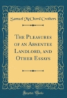 Image for The Pleasures of an Absentee Landlord, and Other Essays (Classic Reprint)